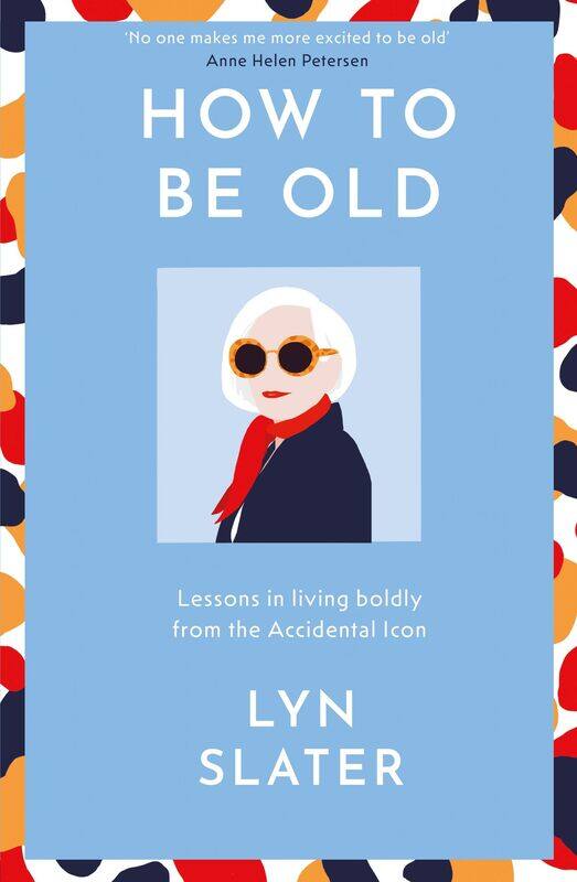 

How to Be Old: Lessons in living boldly from the Accidental Icon