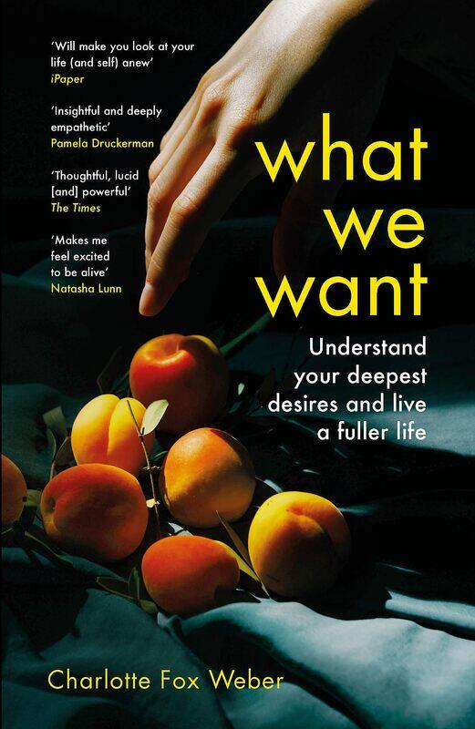 

What We Want: A Journey Through Twelve of Our Deepest Desires