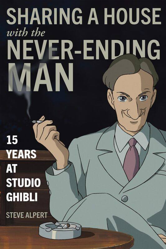 

Sharing a House with the Never-Ending Man: 15 Years at Studio Ghibli