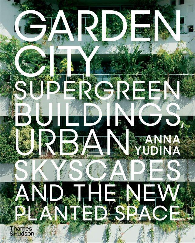 

Garden City: Supergreen Buildings, Urban Skyscapes and the New Planted Space