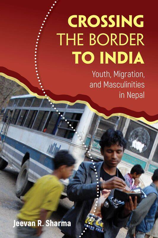 

Crossing the Border to India: Youth, Migration, and Masculinities in Nepal