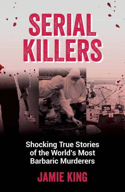 

Serial Killers: Shocking True Stories of the World's Most Barbaric Murderers