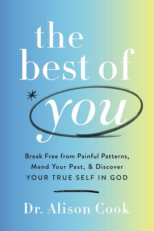 

The Best of You: Break Free from Painful Patterns, Mend Your Past, and Discover Your True Self in God