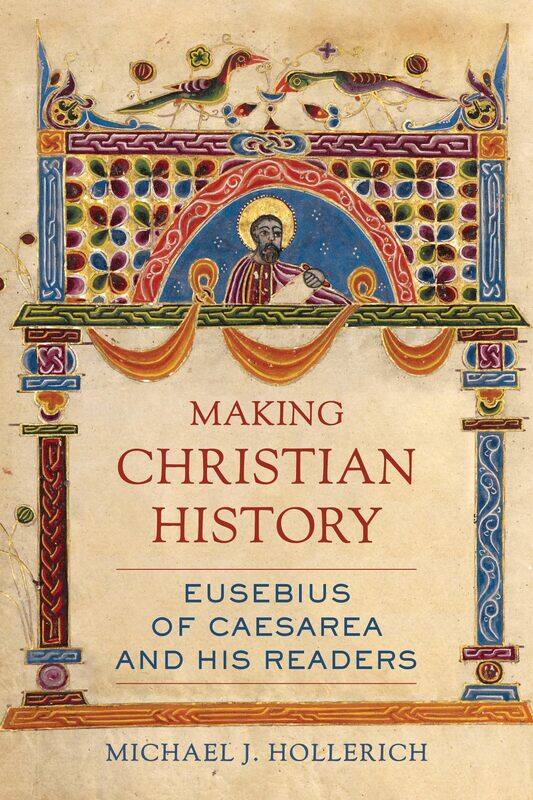 

Making Christian History: Eusebius of Caesarea and His Readers