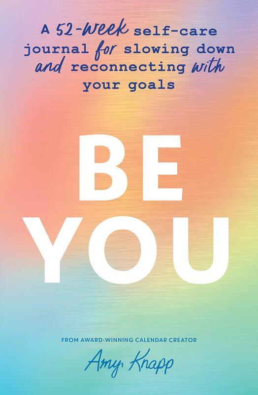 

Be You: A 52-Week Self-Care Journal for Slowing Down and Reconnecting with Your Goals