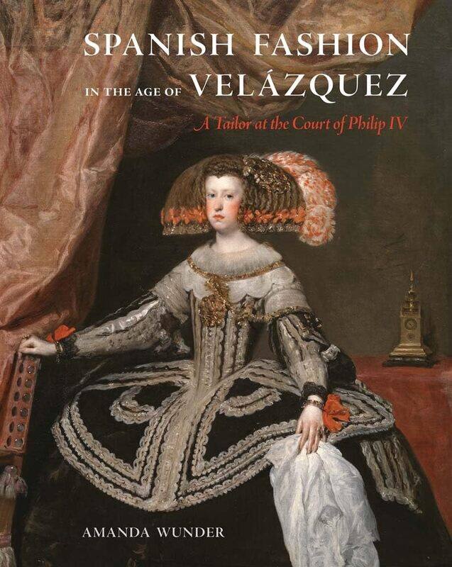 

Spanish Fashion in the Age of Velazquez: A Tailor at the Court of Philip IV