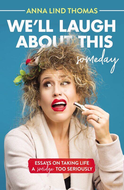 

We'll Laugh About This (Someday): Essays on Taking Life a Smidge Too Seriously
