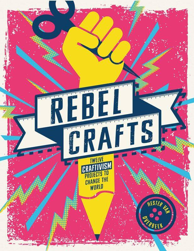 

Rebel Crafts: Twelve Craftivism Projects to Change the World