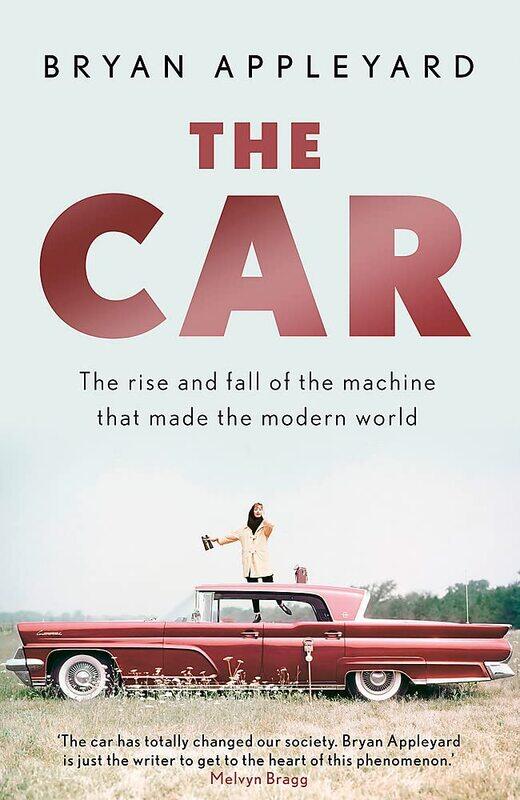 

The Car: The rise and fall of the machine that made the modern world