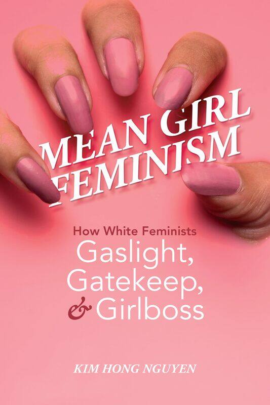 

Mean Girl Feminism: How White Feminists Gaslight, Gatekeep, and Girlboss
