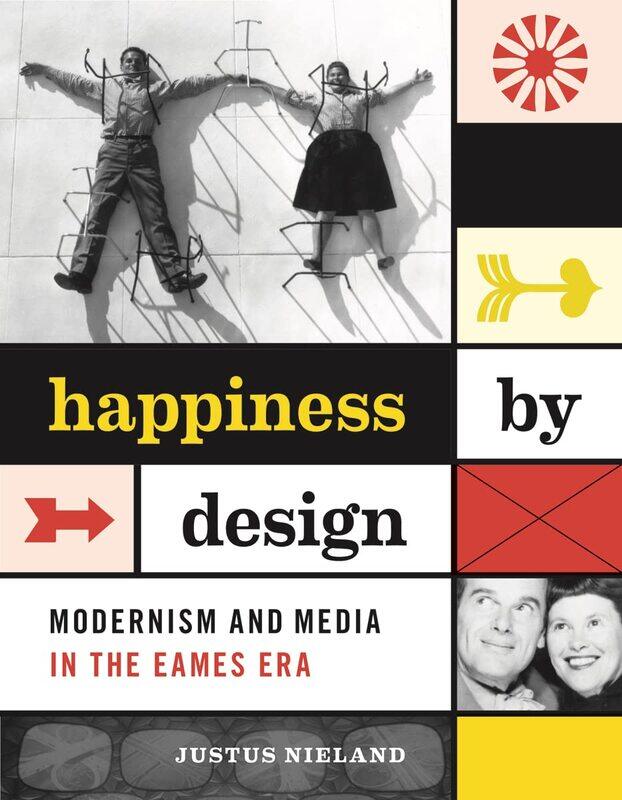 

Happiness by Design: Modernism and Media in the Eames Era