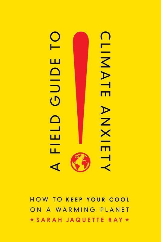 

A Field Guide to Climate Anxiety: How to Keep Your Cool on a Warming Planet