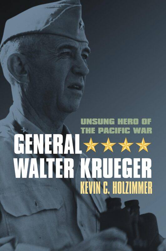 

General Walter Krueger: Unsung Hero of the Pacific War