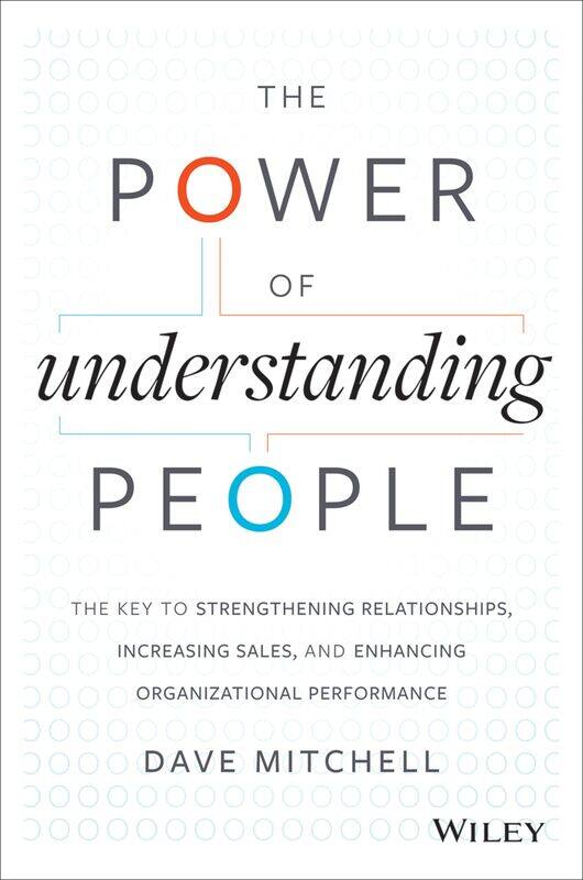 

The Power of Understanding People: The Key to Strengthening Relationships, Increasing Sales, and Enhancing Organizational Performance