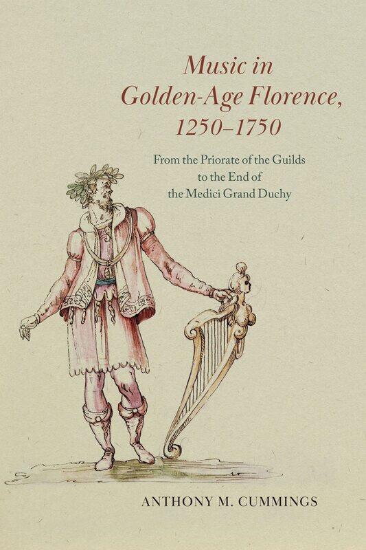 

Music in Golden-Age Florence, 1250-1750: From the Priorate of the Guilds to the End of the Medici Grand Duchy