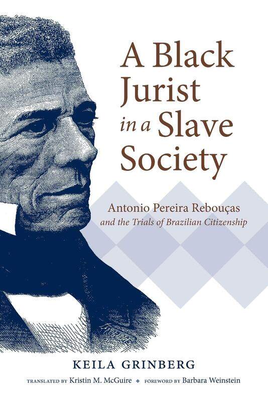 

A Black Jurist in a Slave Society: Antonio Pereira Reboucas and the Trials of Brazilian Citizenship