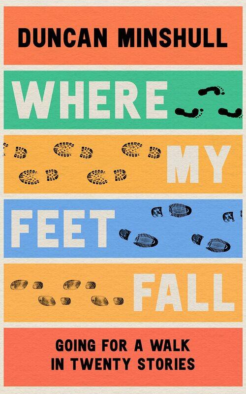 

William Collins Where My Feet Fall: Going for a Walk in Twenty Stories