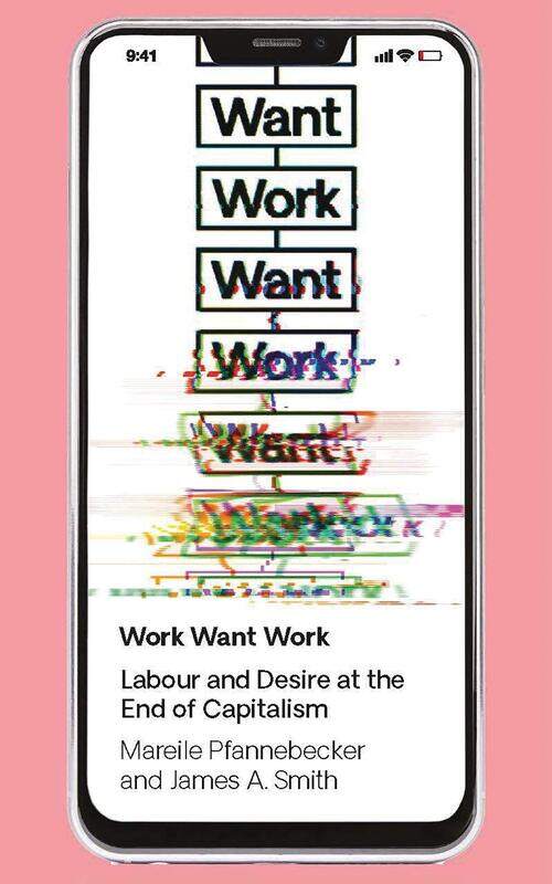 

Zed Books Work Want Work: Labour and Desire at the End of Capitalism