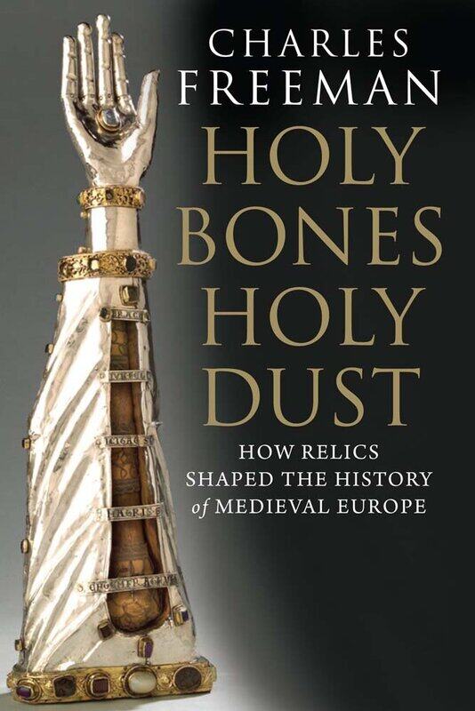 

Holy Bones, Holy Dust: How Relics Shaped the History of Medieval Europe