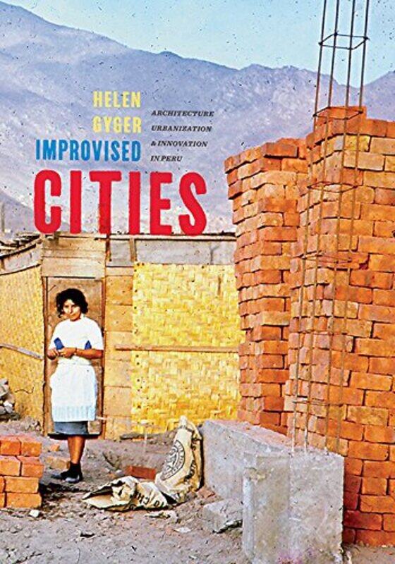 

Improvised Cities: Architecture, Urbanization, and Innovation in Peru