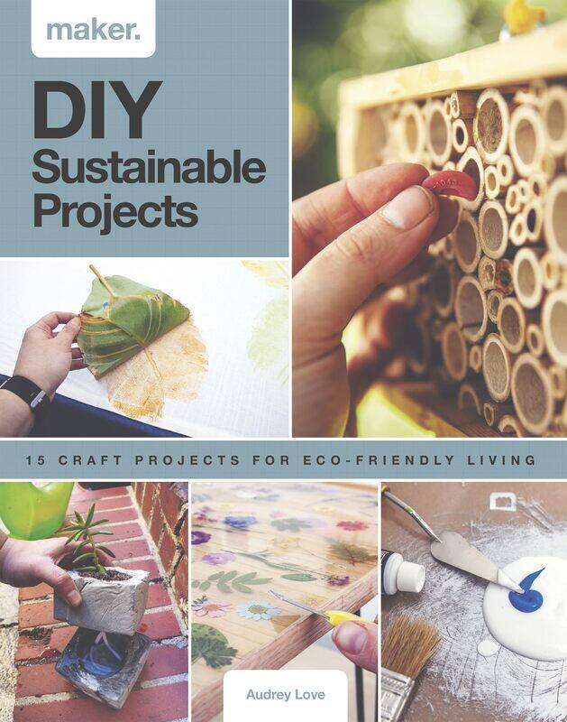 

DIY Sustainable Projects: Fifteen Step-By-Step Projects for Eco-Friendly Liv