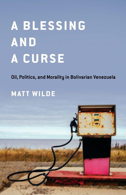 

A Blessing and a Curse: Oil, Politics, and Morality in Bolivarian Venezuela