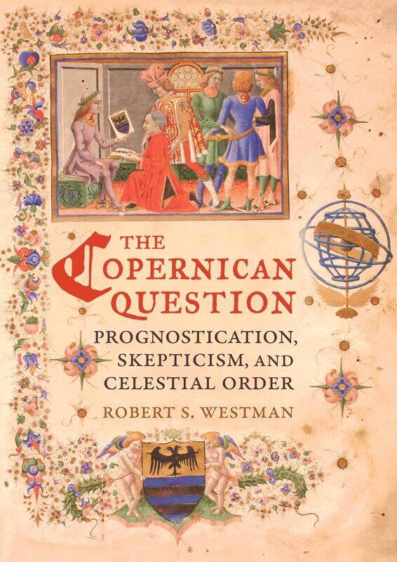 

The Copernican Question: Prognostication, Skepticism, and Celestial Order