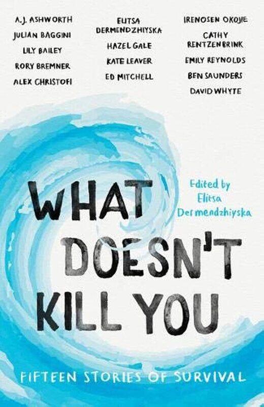 

What Doesn't Kill You: Fifteen Stories of Survival