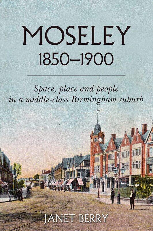 

Moseley 1850-1900: Space, Place and People in a Middle-Class Birmingham Suburb