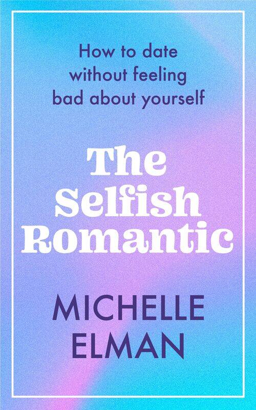 

The Selfish Romantic: How to date without feeling bad about yourself