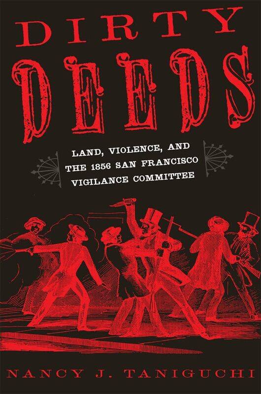 

Dirty Deeds: Land, Violence, and the 1856 San Francisco Vigilance Committee