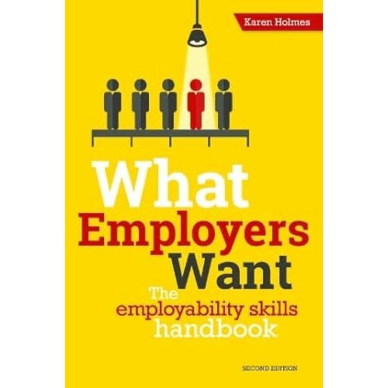 

What Employers Want: The Employability Skills Handbook