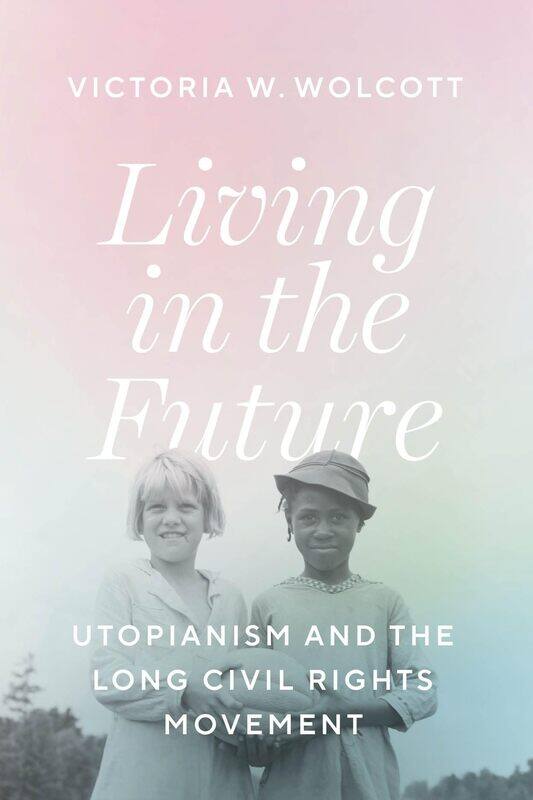 

Living in the Future: Utopianism and the Long Civil Rights Movement