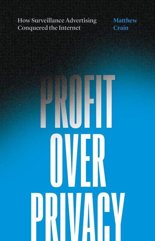 

Profit over Privacy: How Surveillance Advertising Conquered the Internet