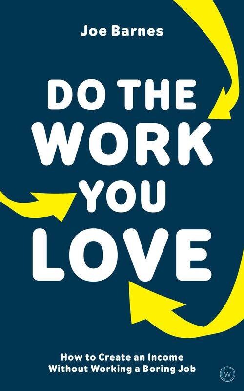 

Do The Work You Love: How to Create an Income without Working a Boring Job