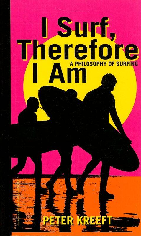 

I Surf, Therefore I Am - A Philosophy of Surfing
