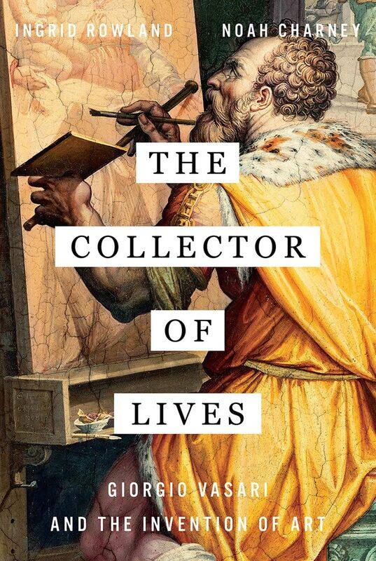 

The Collector of Lives: Giorgio Vasari and the Invention of Art