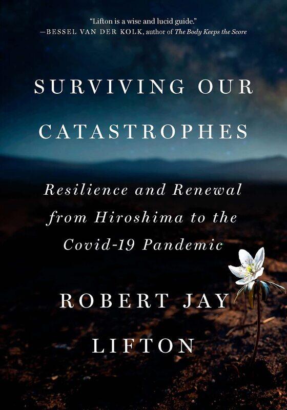 

Surviving Our Catastrophes: Resilience and Renewal from Hiroshima to the Covid-19 Pandemic