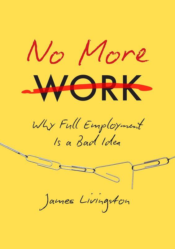 

No More Work: Why Full Employment Is a Bad Idea