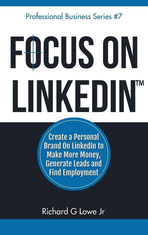 

Focus on LinkedIn: Create a Personal Brand on LinkedIn to Make More Money, Generate Leads, and Find Employment