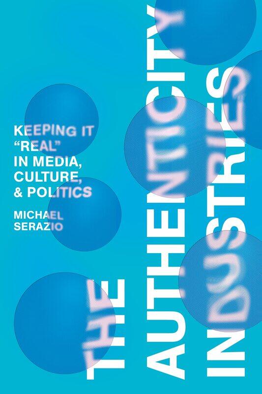 

The Authenticity Industries: Keeping It Real in Media, Culture, and Politics