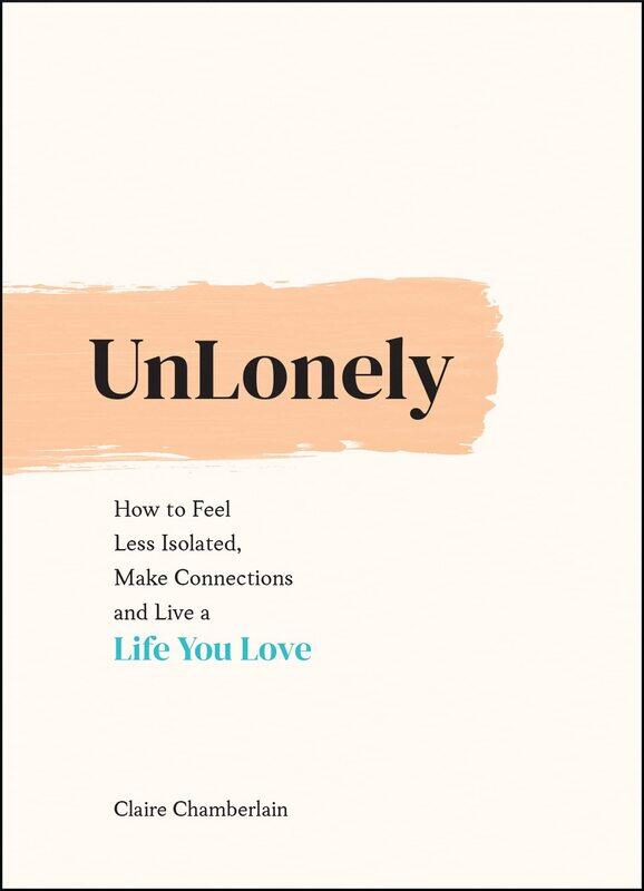 

UnLonely: How to Feel Less Isolated, Make Connections and Live a Life You Love