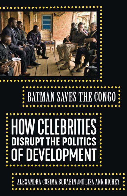 

Batman Saves the Congo: How Celebrities Disrupt the Politics of Development