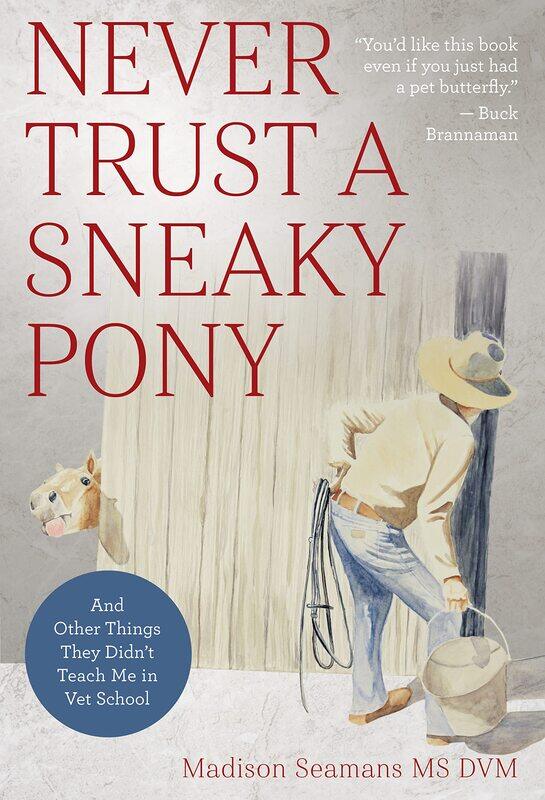 

Never Trust a Sneaky Pony: And Other Things They Didn’t Teach Me in Vet School