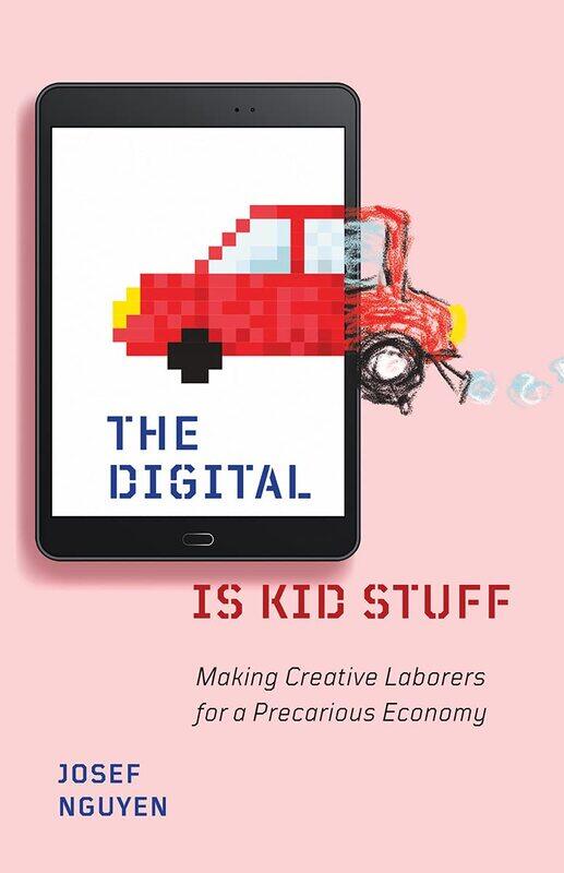 

The Digital Is Kid Stuff: Making Creative Laborers for a Precarious Economy