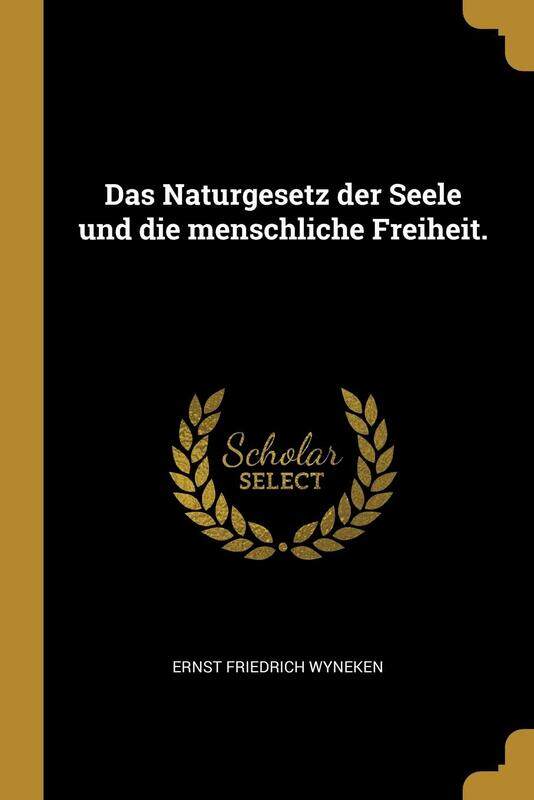 

Das Naturgesetz der Seele und die menschliche Freiheit.
