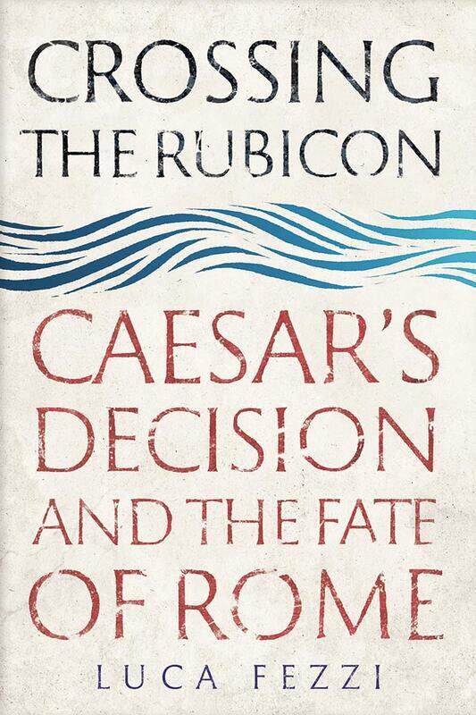

Crossing the Rubicon: Caesar's Decision and the Fate of Rome