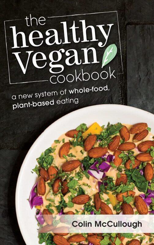 

The Healthy Vegan Cookbook: A New System of Whole-food, Plant-based Eating