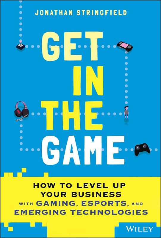 

Get in the Game: How to Level Up Your Business with Gaming, Esports, and Emerging Technologies