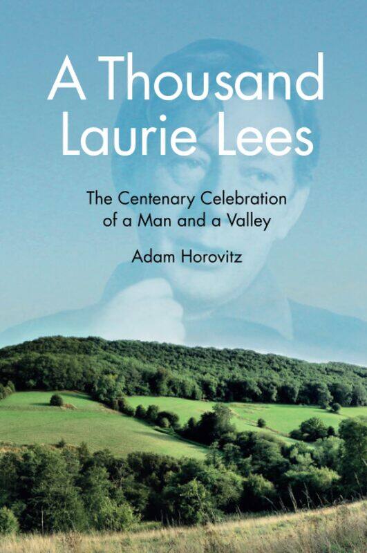 

A Thousand Laurie Lees: The Centenary Celebration of a Man and a Valley